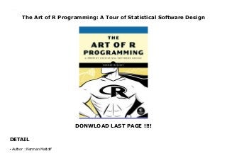 The Art of R Programming: A Tour of Statistical Software Design
DONWLOAD LAST PAGE !!!!
DETAIL
The Art of R Programming: A Tour of Statistical Software Design
Author : Norman Matloffq
 