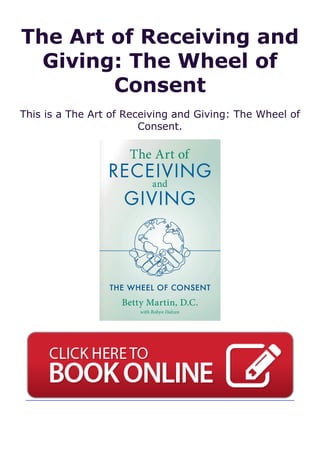 The Art of Receiving and
Giving: The Wheel of
Consent
This is a The Art of Receiving and Giving: The Wheel of
Consent.
 