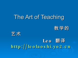 The Art of Teaching 教学的艺术 Leo  翻译  http://leolaoshi.yo2.cn   