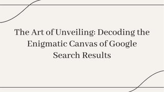 The Art of Unveiling: Decoding the
Enigmatic Canvas of Google
Search Results
The Art of Unveiling: Decoding the
Enigmatic Canvas of Google
Search Results
 