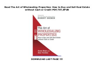 Read The Art of Wholesaling Properties: How to Buy and Sell Real Estate
without Cash or Credit PDF,TXT,EPUB
DONWLOAD LAST PAGE !!!!
Download now : https://kpf.realfiedbook.com/?book=1491775696 by Aram Shah any format The Art of Wholesaling Properties: How to Buy and Sell Real Estate without Cash or Credit Download file "The Art of Wholesaling Properties: How to Buy and Sell Real Estate without Cash or Credit" distills the experiences of two of the nation's largest real estate wholesalers who, all told, have flipped over one thousand homes. Aram Shah and Alex Virelles present a step-by-step guide that explains how others may replicate their proven methods in their own wholesaling ventures.Reading this book will give investors the A-to-Z insights they need for cashing in on the fastest and most profitable ways to flip paper in the real estate market. Moving along a strategic step at a time, "The Art of Wholesaling Properties" explains how to make offers that actually get accepted; find hidden, motivated sellers; use a real estate agent to find gold mines through the MLS; build a strong list of cash buyers; negotiate with sellers using proven and tested scripts; assign or double close on properties; master the A-B, B-C transaction; deploy a team and put the business on autopilot; and achieve financial freedom without using cash or credit!If you find the prospects of making money exciting, if you get the feeling there is wealth hidden in the real estate market in your community, and if you desire to learn demonstrably successful techniques to apply in your own ventures, then "The Art of Wholesaling Properties: How to Buy and Sell Real Estate without Cash or Credit" will give you the guidance and education you need to begin wholesaling homes and generating profits without using your own cash or credit."
 