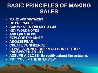BASIC PRINCIPLES OF MAKING SALES <ul><li>MAKE APPOINTMENT </li></ul><ul><li>BE PREPARED </li></ul><ul><li>ASK WHAT IS THE ...