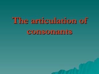 The articulation of consonants 