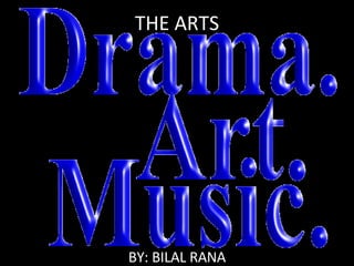 THE ARTS BY: BILAL RANA 