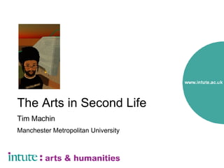 The Arts in Second Life Tim Machin Manchester Metropolitan University 