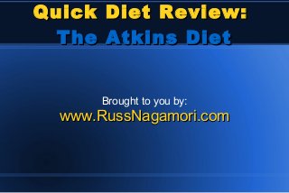 Quick Diet Review:
The Atkins Diet
Brought to you by:

www.RussNagamori.com

 