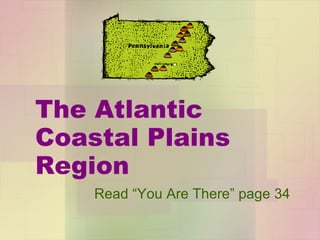 The Atlantic Coastal Plains Region Read “You Are There” page 34 