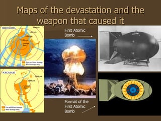 Maps of the devastation and the weapon that caused it First Atomic Bomb Format of the First Atomic Bomb 