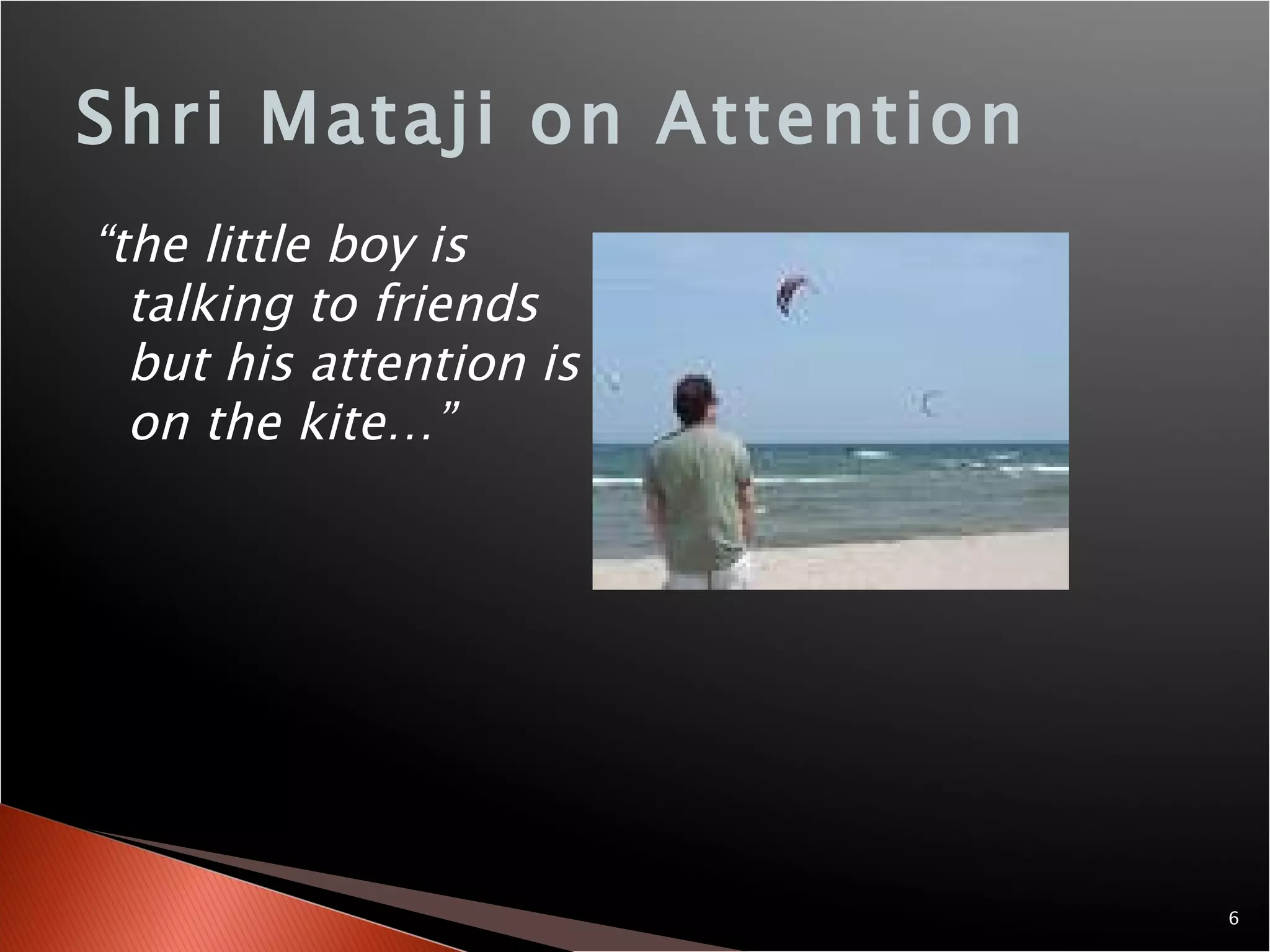 Shri Mataji on Attention “ the little boy is talking to friends but his attention is on the kite…” 