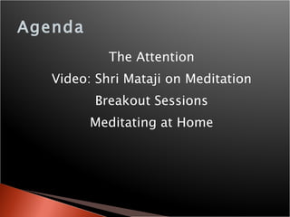 Agenda The Attention Video: Shri Mataji on Meditation Breakout Sessions Meditating at Home 