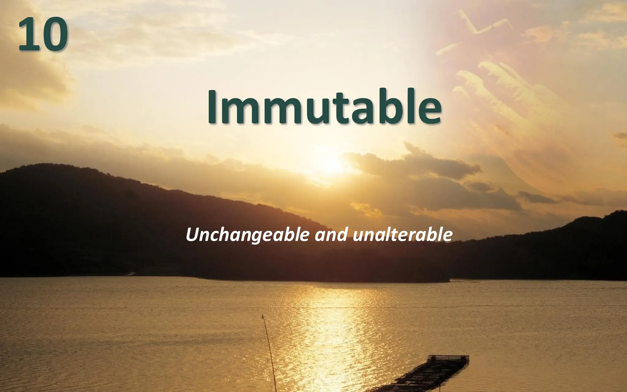 Immutable
Unchangeable and unalterable
10
 