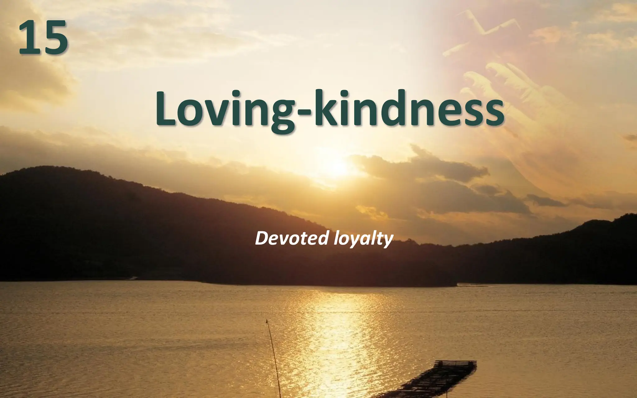 Loving-kindness
Devoted loyalty
15
 