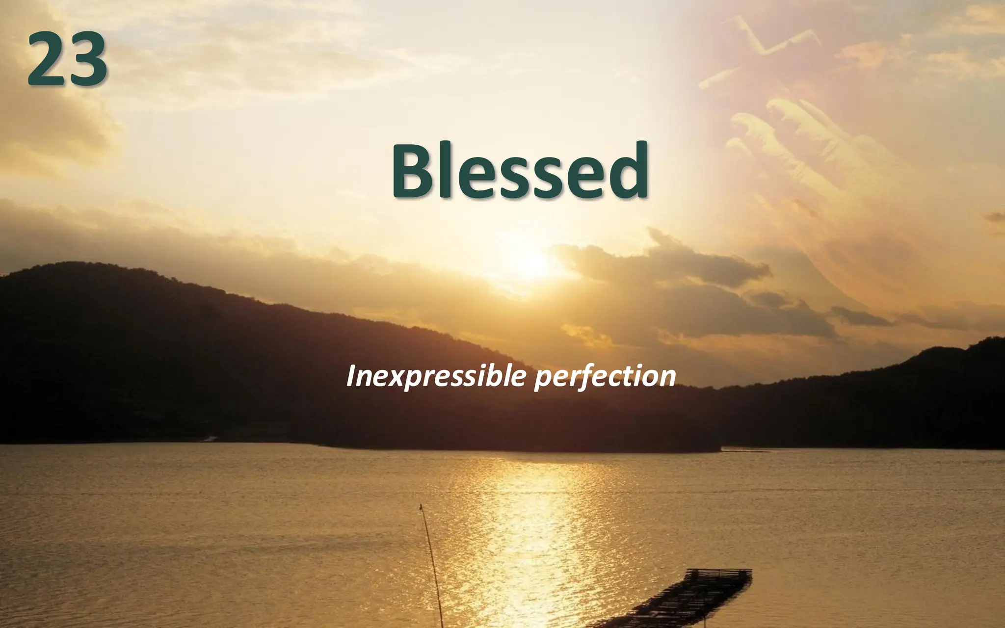 Blessed
Inexpressible perfection
23
 