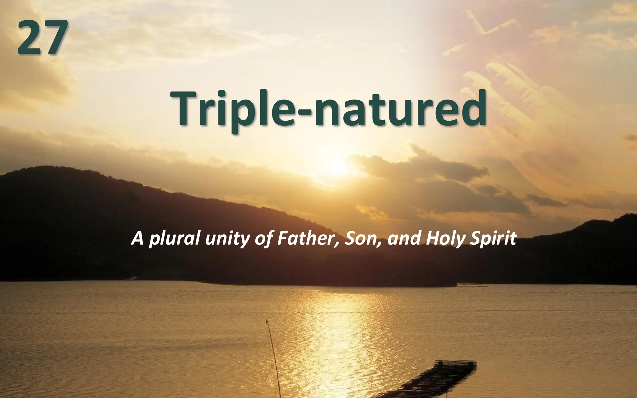 Triple-natured
A plural unity of Father, Son, and Holy Spirit
27
 