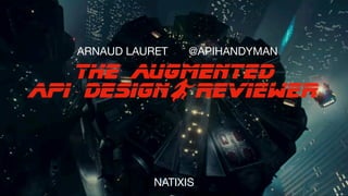 The augmented
api designBreviewer
ARNAUD LAURET
NATIXIS
@APIHANDYMAN
 