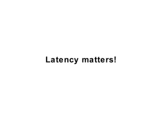 Latency matters! 