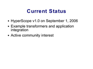 Current Status <ul><li>HyperScope v1.0 on September 1, 2006 </li></ul><ul><li>Example transformers and application integra...