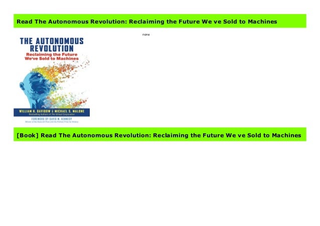 Read The Autonomous Revolution Reclaiming The Future We Ve Sold To M