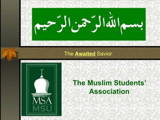 The Muslim Students’ Association The  Awaited  Savior 