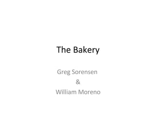 The Bakery Greg Sorensen  & William Moreno 