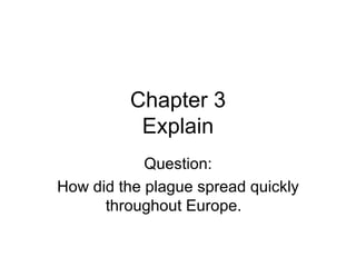Chapter 3 Explain Question: How did the plague spread quickly throughout Europe.  