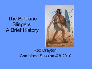 The Balearic Slingers  A Brief History Rob Drayton  Combined Session # 9 2010 