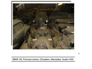                                                                                                                                                                                                                  BMW V8, Formula racers, Chryslers, Mercedes, Austin A30.  