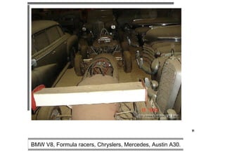                                                                                                                                                                                                                  BMW V8, Formula racers, Chryslers, Mercedes, Austin A30.  