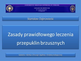 Zasady prawidłowego leczenia przepuklin brzusznych Katedra i Klinika Chirurgii Ogólnej i Endokrynologicznej Stanisław Dąbrowiecki 