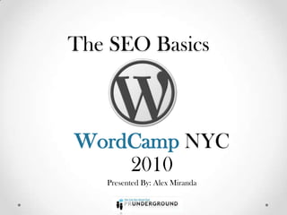 The SEO Basics WordCamp NYC 2010 Presented By: Alex Miranda 