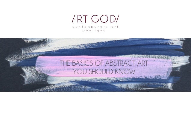 THE BASICS OF ABSTRACT ART


YOU SHOULD KNOW
 