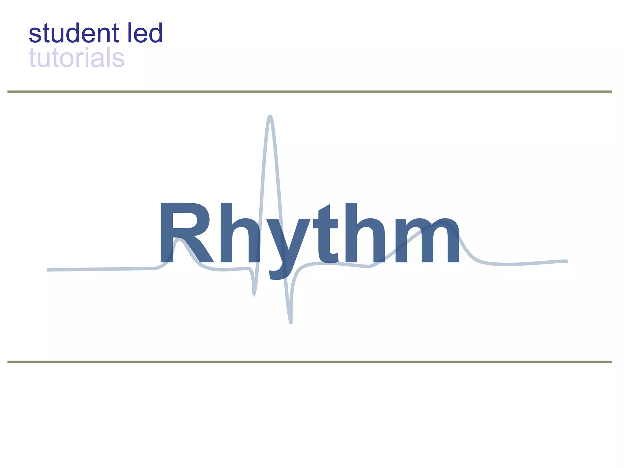 student led
tutorials
Rhythm
 