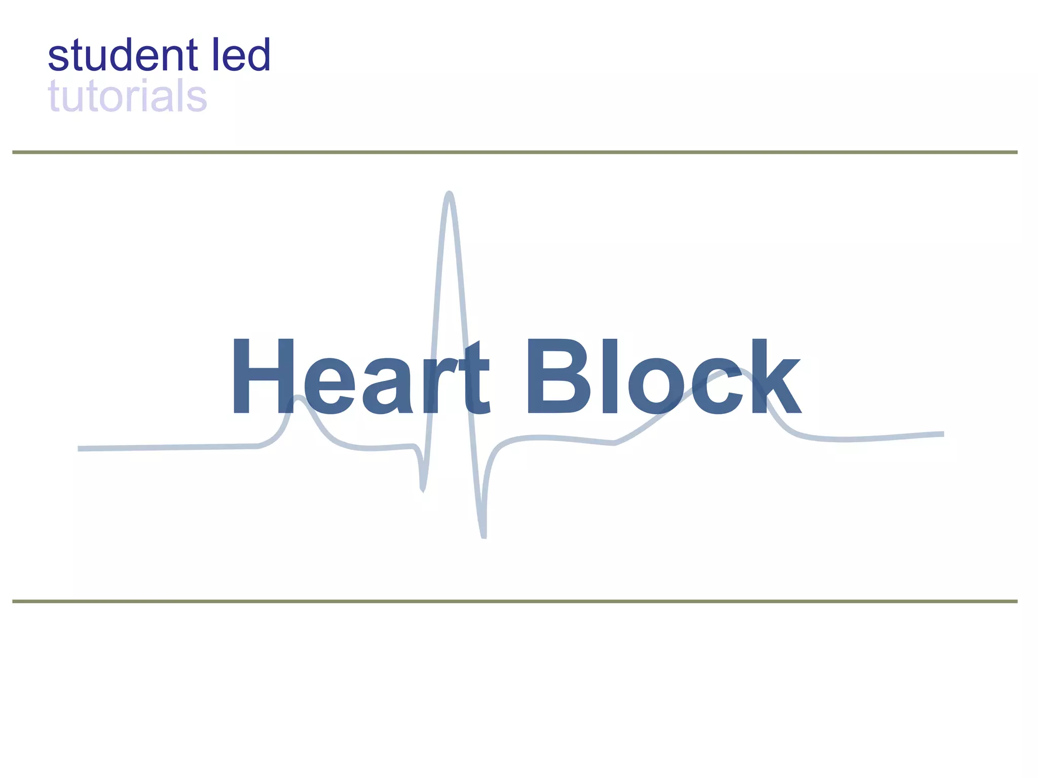 student led
tutorials
Heart Block
 