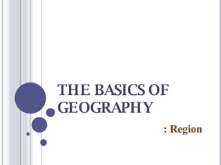 THE BASICS OF GEOGRAPHY : Region 
