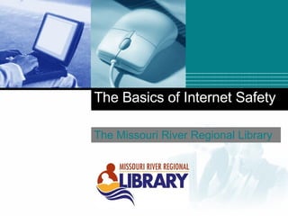 The Missouri River Regional Library The Basics of Internet Safety 