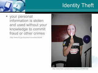 Identity Theft ,[object Object],[object Object],http://www.flickr.com/photos/carbonnyc/57280104/ 