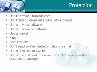 Protection <ul><li>Don’t download free software </li></ul><ul><li>Don’t click on email links to log into accounts </li></u...