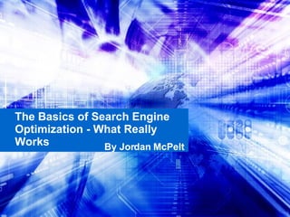 The Basics of Search Engine Optimization - What Really Works  By Jordan McPelt  