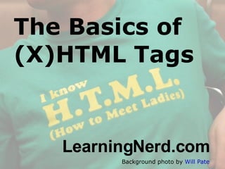 The Basics of (X)HTML Tags Background photo by  Will Pate ,[object Object],[object Object]