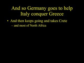 And so Germany goes to help Italy conquer Greece And then keeps going and takes Crete and most of North Africa 