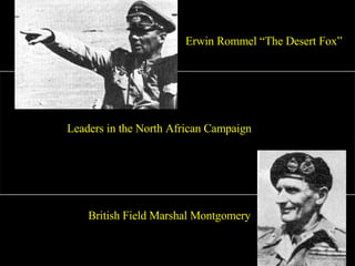 Erwin Rommel “The Desert Fox” British Field Marshal Montgomery Leaders in the North African Campaign                                                          