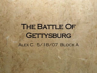 The Battle Of Gettysburg Alex C.  5/18/07  Block A 