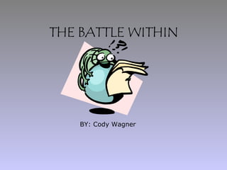 THE BATTLE WITHIN   BY: Cody Wagner 