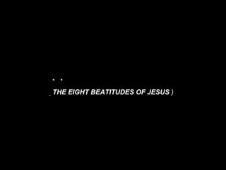     THE EIGHT BEATITUDES OF JESUS  )   