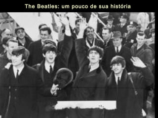 The Beatles: um pouco de sua história
 