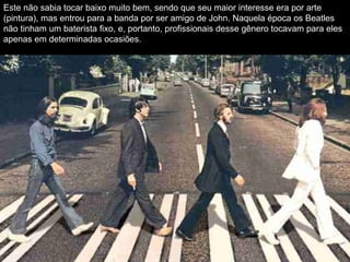 Este não sabia tocar baixo muito bem, sendo que seu maior interesse era por arte (pintura), mas entrou para a banda por ser amigo de John. Naquela época os Beatles não tinham um baterista fixo, e, portanto, profissionais desse gênero tocavam para eles apenas em determinadas ocasiões.  