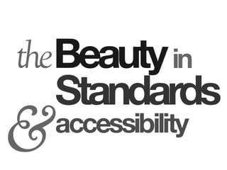 The Beauty in Standards and Accessibility