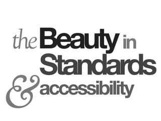 theBeauty in
   Standards
&   accessibility