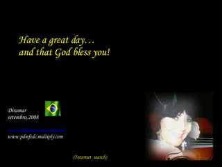   Have a great day… and that God bless you! Diramar  setembro,2008 www.slideshare.net/Diramar www.pdmfedc.multiply.com (In...