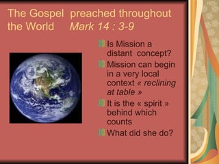 The Gospel  preached throughout the World  Mark 14 : 3-9 ,[object Object],[object Object],[object Object],[object Object]